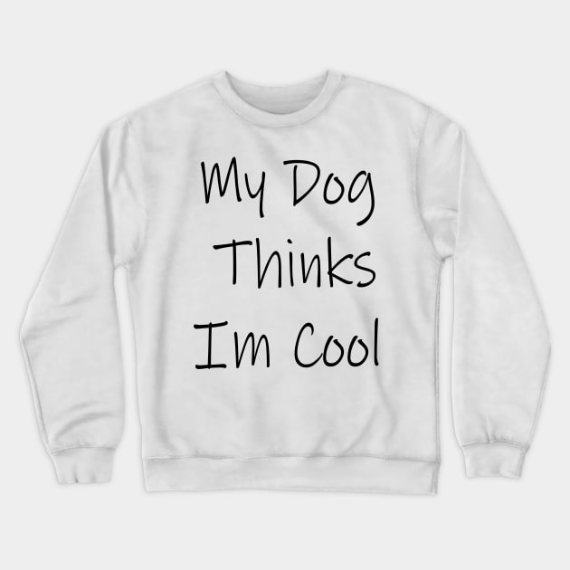 My Dog Thinks Im Cool Crewneck Sweatshirt by spantshirt